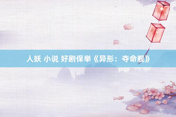人妖 小说 好剧保举《异形：夺命舰》